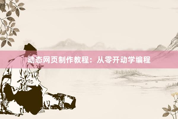 动态网页制作教程：从零开动学编程