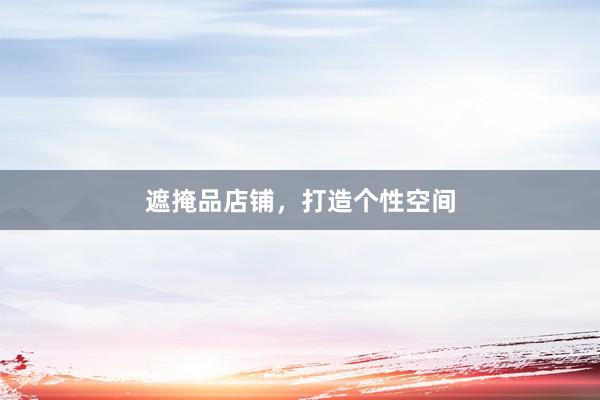 遮掩品店铺，打造个性空间