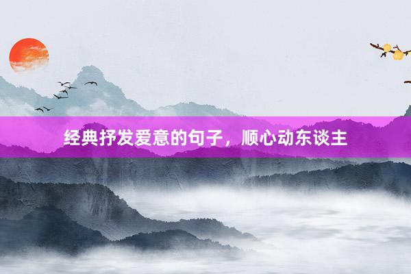 经典抒发爱意的句子，顺心动东谈主