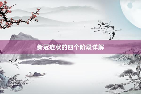 新冠症状的四个阶段详解